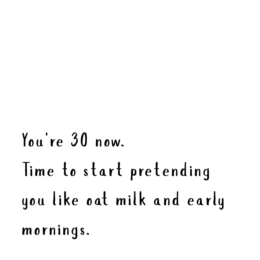 You're 30 now