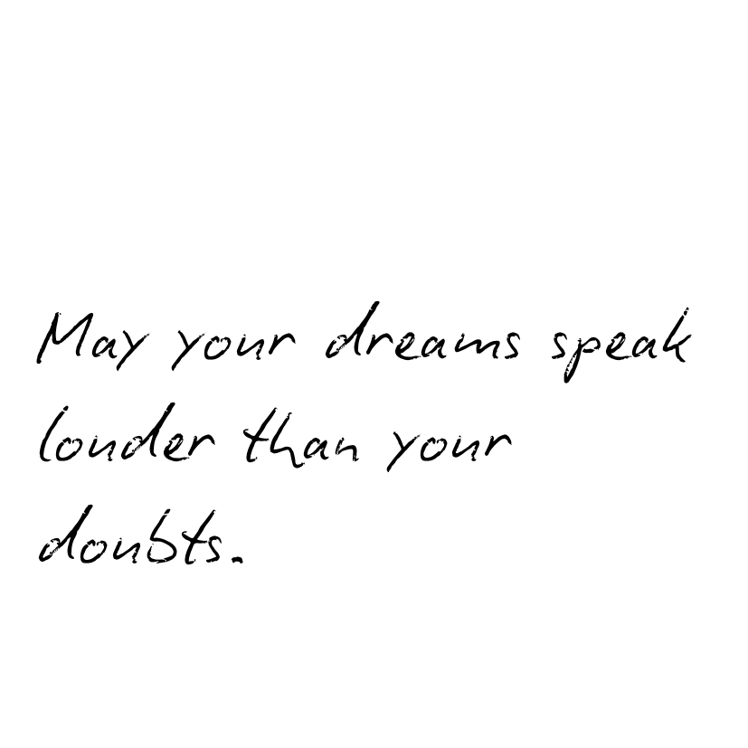 May your dreams speak louder