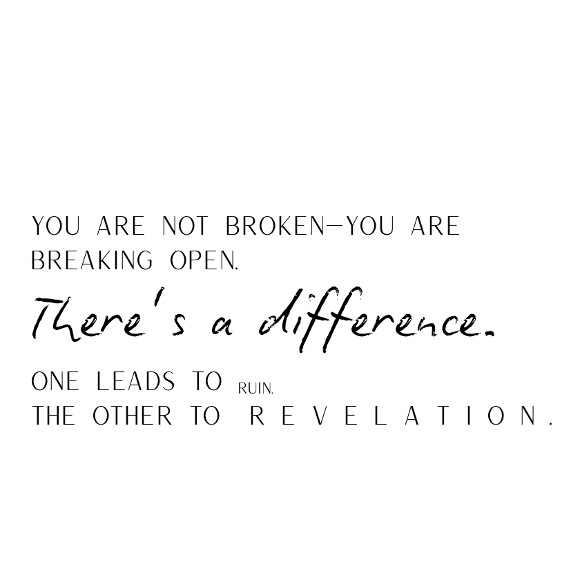 You are not broken- you are breaking open