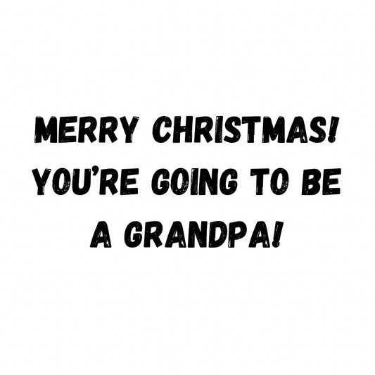 Merry Christmas You're Going To Be A Grandpa!