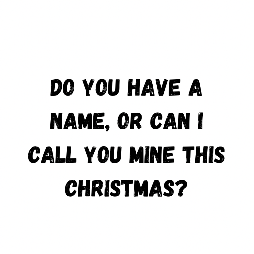 Do You Have A Name, Or Can I Call You Mine This Christmas?