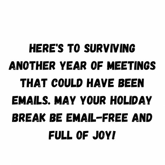 Here's To Surviving Another Year Of Meetings That Could Have Been Emails.