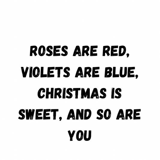 Roses Are Red, Violets Are Blue, Christmas Is Sweet, And So Are You