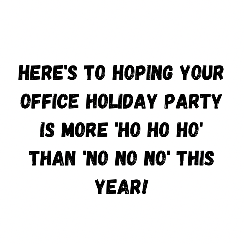 Here's To Hoping Your Office Holiday Party Is More 'Ho Ho Ho' Than 'No No No' This Year!