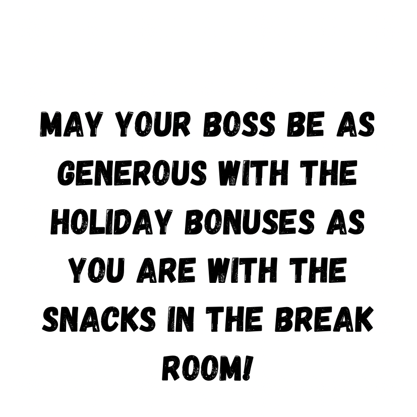 May Your Boss Be As Generous With The Holiday Bonuses As You Are With The Snacks In The Break Room!