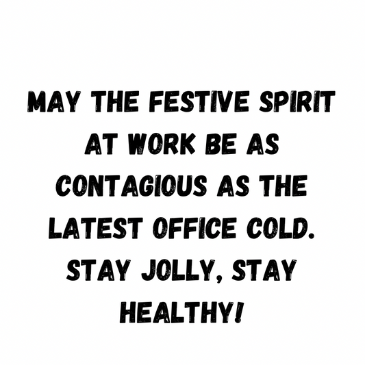 May The Festive Spirit At Work Be As Contagious As The Latest Office Cold. stay Jolly, Stay Healthy!