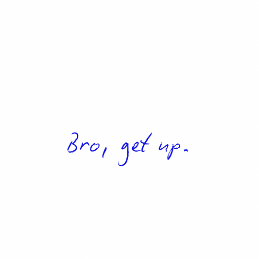 Bro, get up [Blue]