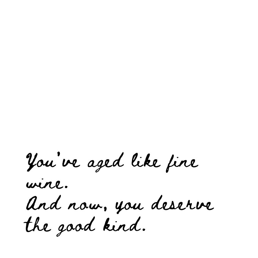 You've aged like fine wine [Cursive]