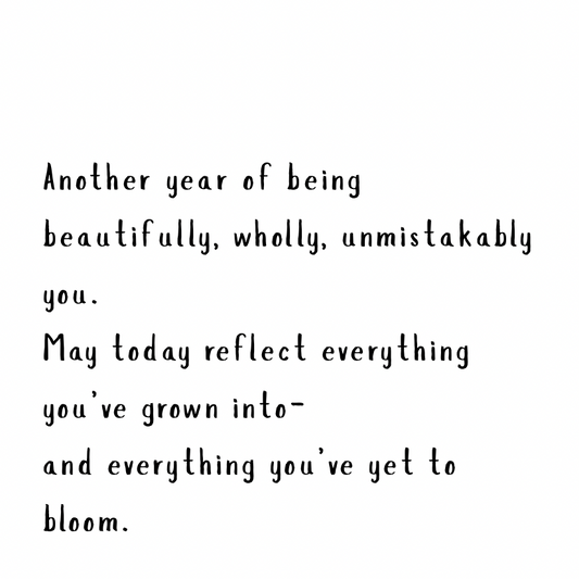 Another year of being beautifully, wholly, unmistakably you