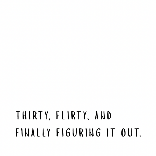 Thirty and flirty