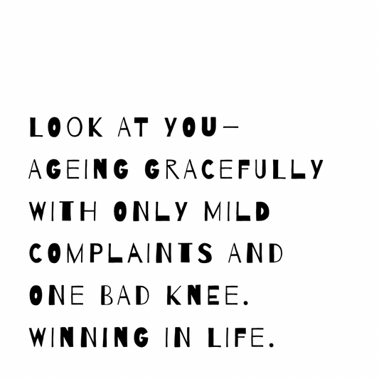 Look at you - ageing gracefully [Quirky Font]