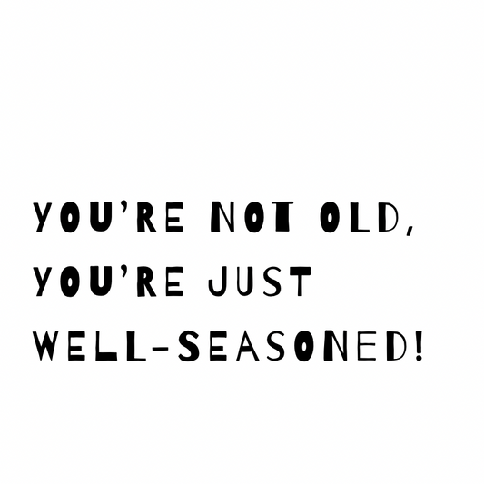 You're just well-seasoned [Quirky Font]