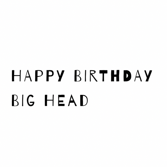 Happy Birthday Big Head [Quirky Font]