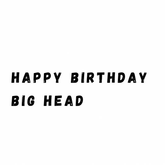 Happy Birthday Big Head