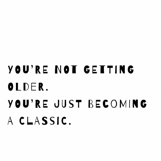 You're becoming a classic [Quirky Font]
