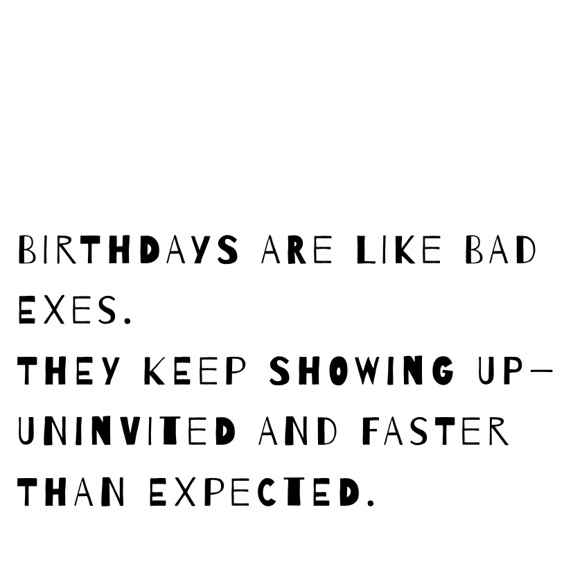 Birthdays are like bad exes [Quirky Font]