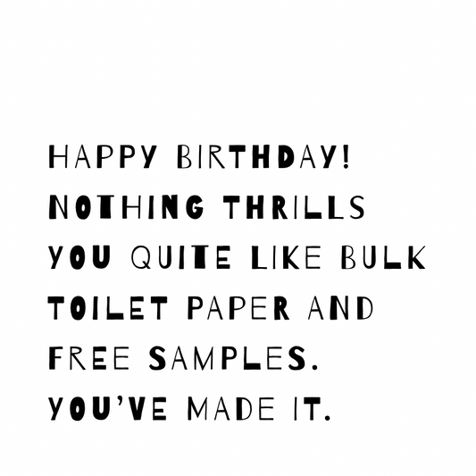 Nothing thrills you quite like bulk toilet paper [Quirky Font]