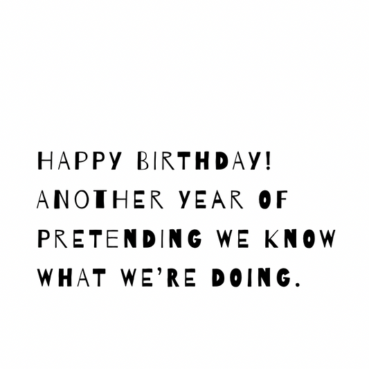 Another year of pretending we know what we’re doing. [Quirky Font]