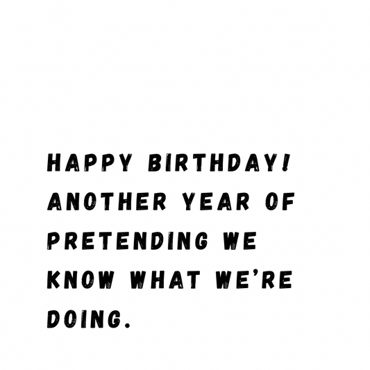 Another year of pretending we know what we’re doing.