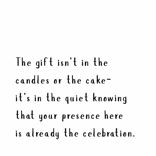 Your presence here is already the celebration.