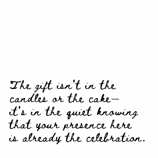 Your presence here is already the celebration. [Cursive Font]