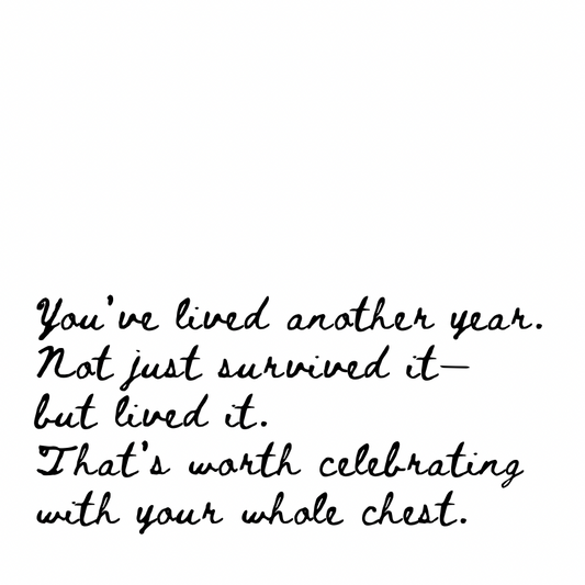 Worth celebrating with your whole chest [Cursive Font]