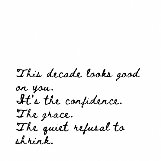 This decade looks good on you [Cursive Font]