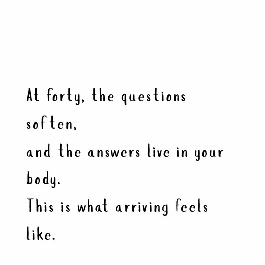 At forty the answers live in your body