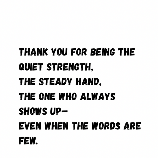 Thank you for being the quiet strength